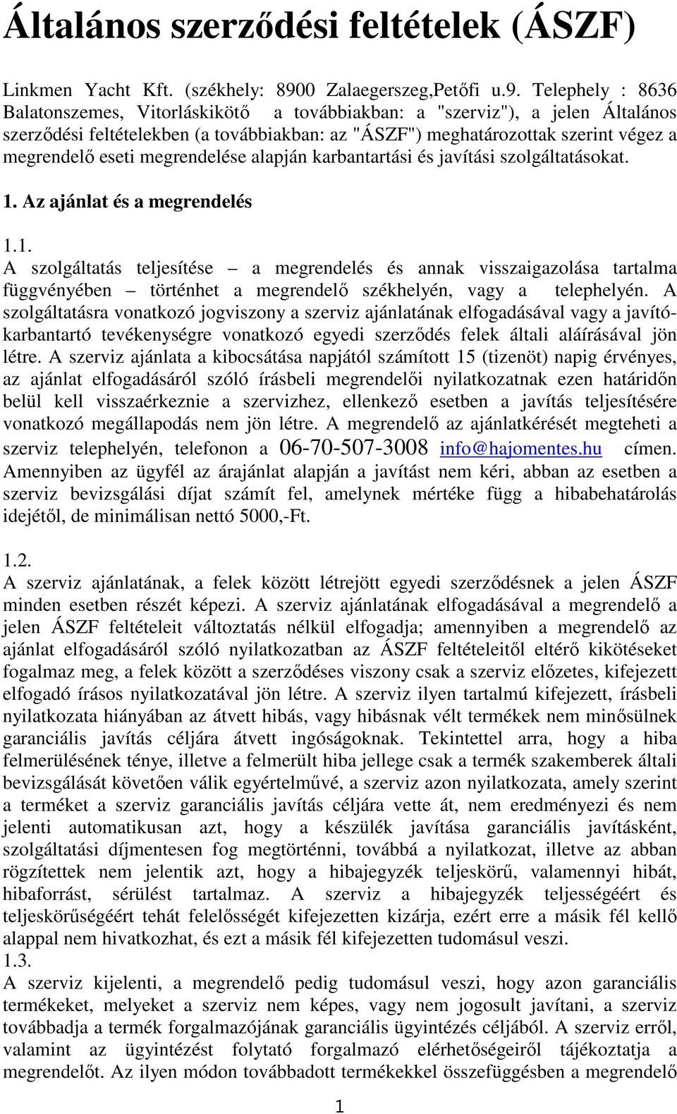 Telephely : 8636 Balatonszemes, Vitorláskikötő a továbbiakban: a "szerviz"), a jelen Általános szerződési feltételekben (a továbbiakban: az "ÁSZF") meghatározottak szerint végez a megrendelő eseti