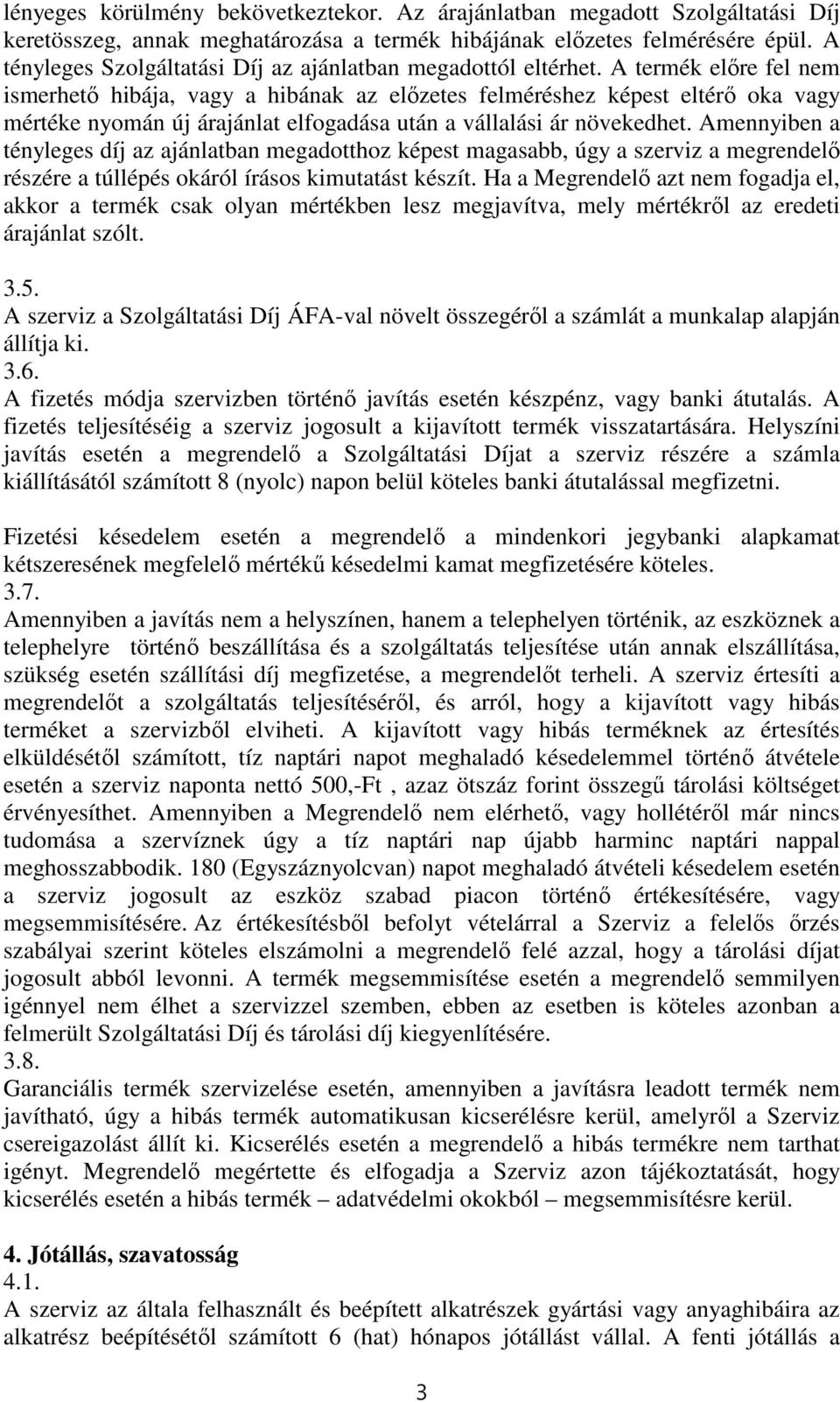 A termék előre fel nem ismerhető hibája, vagy a hibának az előzetes felméréshez képest eltérő oka vagy mértéke nyomán új árajánlat elfogadása után a vállalási ár növekedhet.