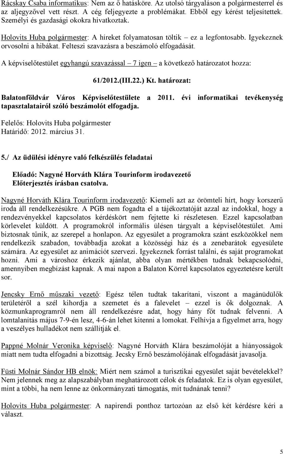61/2012.(III.22.) Kt. határozat: Balatonföldvár Város Képviselőtestülete a 2011. évi informatikai tevékenység tapasztalatairól szóló beszámolót elfogadja. Határidő: 2012. március 31. 5.