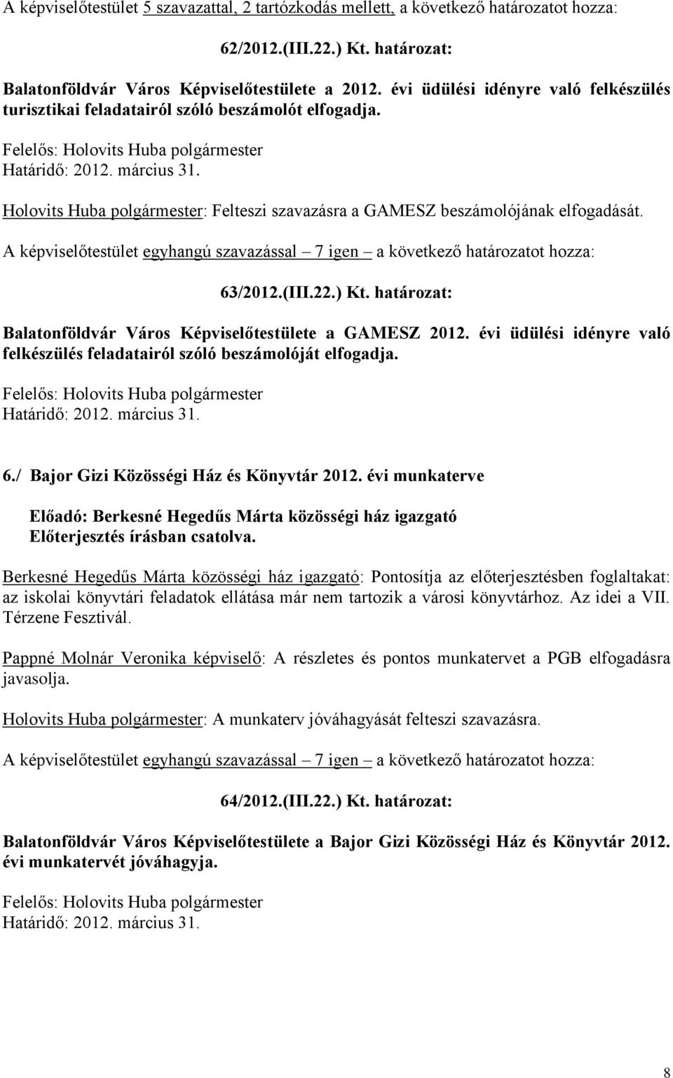 Holovits Huba polgármester: Felteszi szavazásra a GAMESZ beszámolójának elfogadását. 63/2012.(III.22.) Kt. határozat: Balatonföldvár Város Képviselőtestülete a GAMESZ 2012.