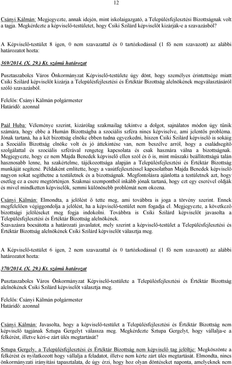 A Képviselő-testület 8 igen, 0 nem szavazattal és 0 tartózkodással (1 fő nem szavazott) az alábbi határozatot hozta: 369/2014. (X. 29.) Kt.