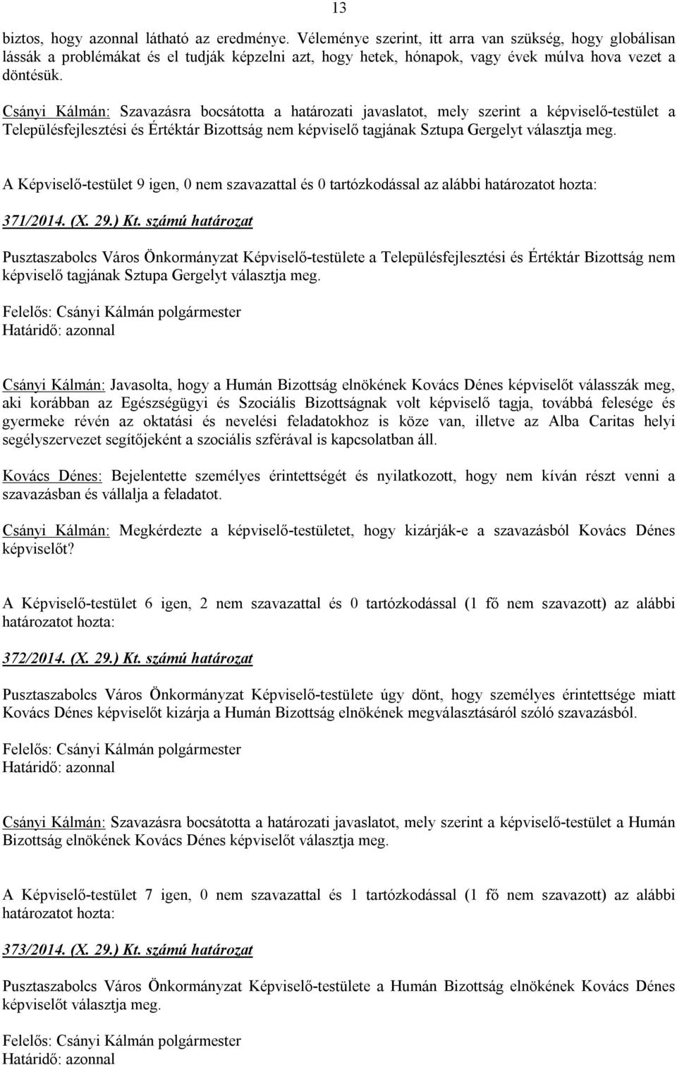 Csányi Kálmán: Szavazásra bocsátotta a határozati javaslatot, mely szerint a képviselő-testület a Településfejlesztési és Értéktár Bizottság nem képviselő tagjának Sztupa Gergelyt választja meg.