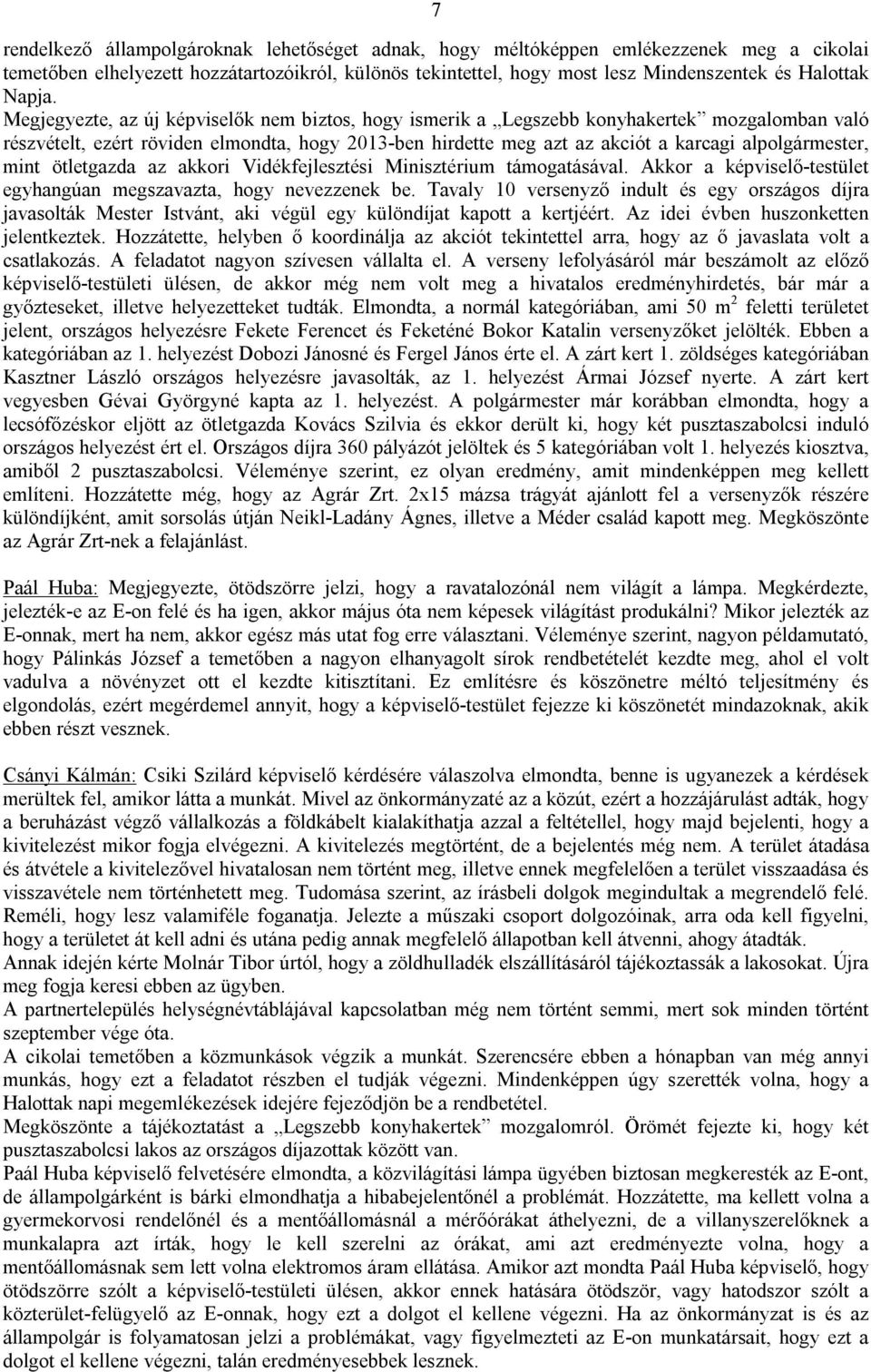 Megjegyezte, az új képviselők nem biztos, hogy ismerik a Legszebb konyhakertek mozgalomban való részvételt, ezért röviden elmondta, hogy 2013-ben hirdette meg azt az akciót a karcagi alpolgármester,