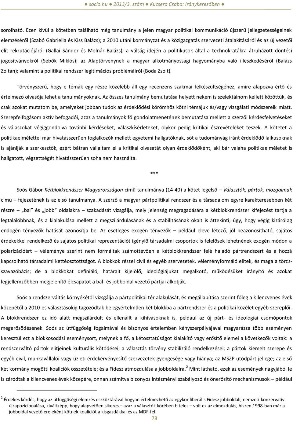 szervezeti átalakításáról és az új vezetői elit rekrutációjáról (Gallai Sándor és Molnár Balázs); a válság idején a politikusok által a technokratákra átruházott döntési jogosítványokról (Sebők