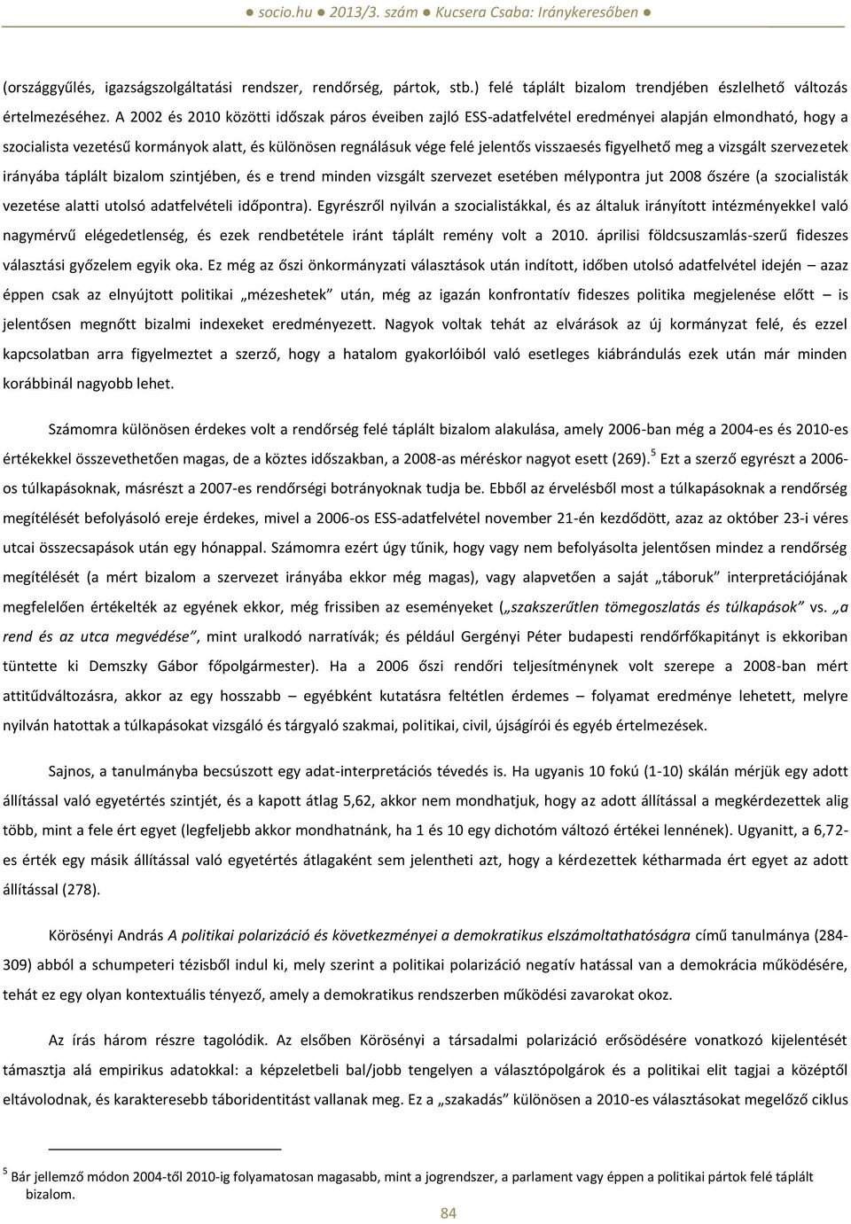 figyelhető meg a vizsgált szervezetek irányába táplált bizalom szintjében, és e trend minden vizsgált szervezet esetében mélypontra jut 2008 őszére (a szocialisták vezetése alatti utolsó