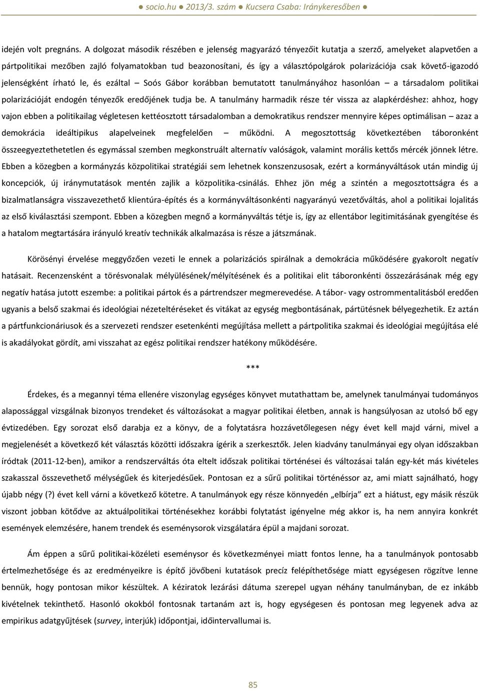 polarizációja csak követő-igazodó jelenségként írható le, és ezáltal Soós Gábor korábban bemutatott tanulmányához hasonlóan a társadalom politikai polarizációját endogén tényezők eredőjének tudja be.