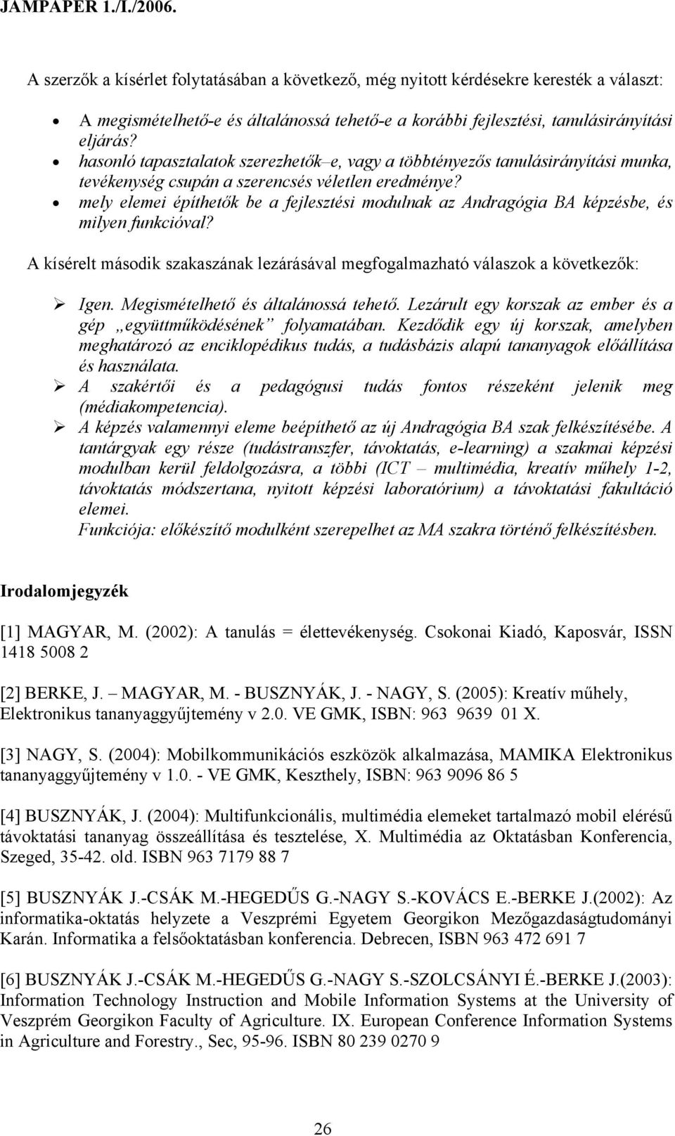 mely elemei építhetők be a fejlesztési modulnak az Andragógia BA képzésbe, és milyen funkcióval? A kísérelt második szakaszának lezárásával megfogalmazható válaszok a következők: Igen.