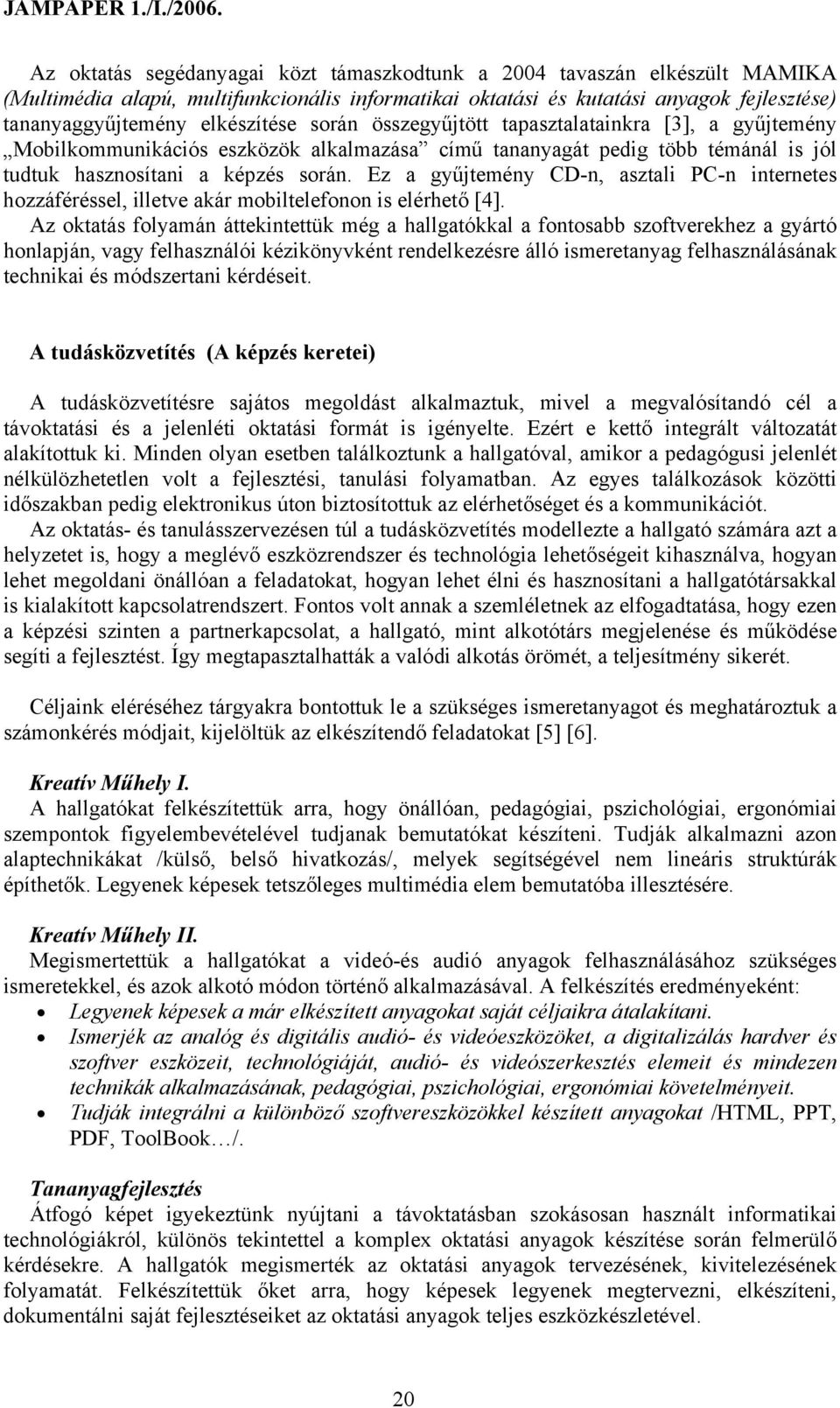 Ez a gyűjtemény CD-n, asztali PC-n internetes hozzáféréssel, illetve akár mobiltelefonon is elérhető [4].