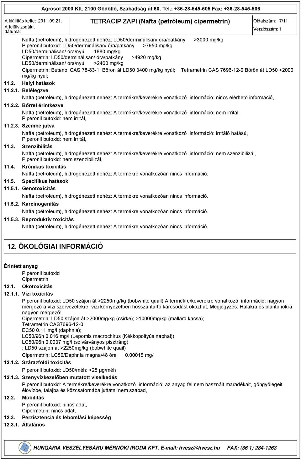 LD50/derminálisan/ óra/nyúl 1880 mg/kg Cipermetrin: LD50/derminálisan/ óra/patkány >4920 mg/kg LD50/derminálisan/ óra/nyúl >2460 mg/kg Cipermetrin: Butanol CAS 78-83-1: Bőrön át LD50 3400 mg/kg nyúl;