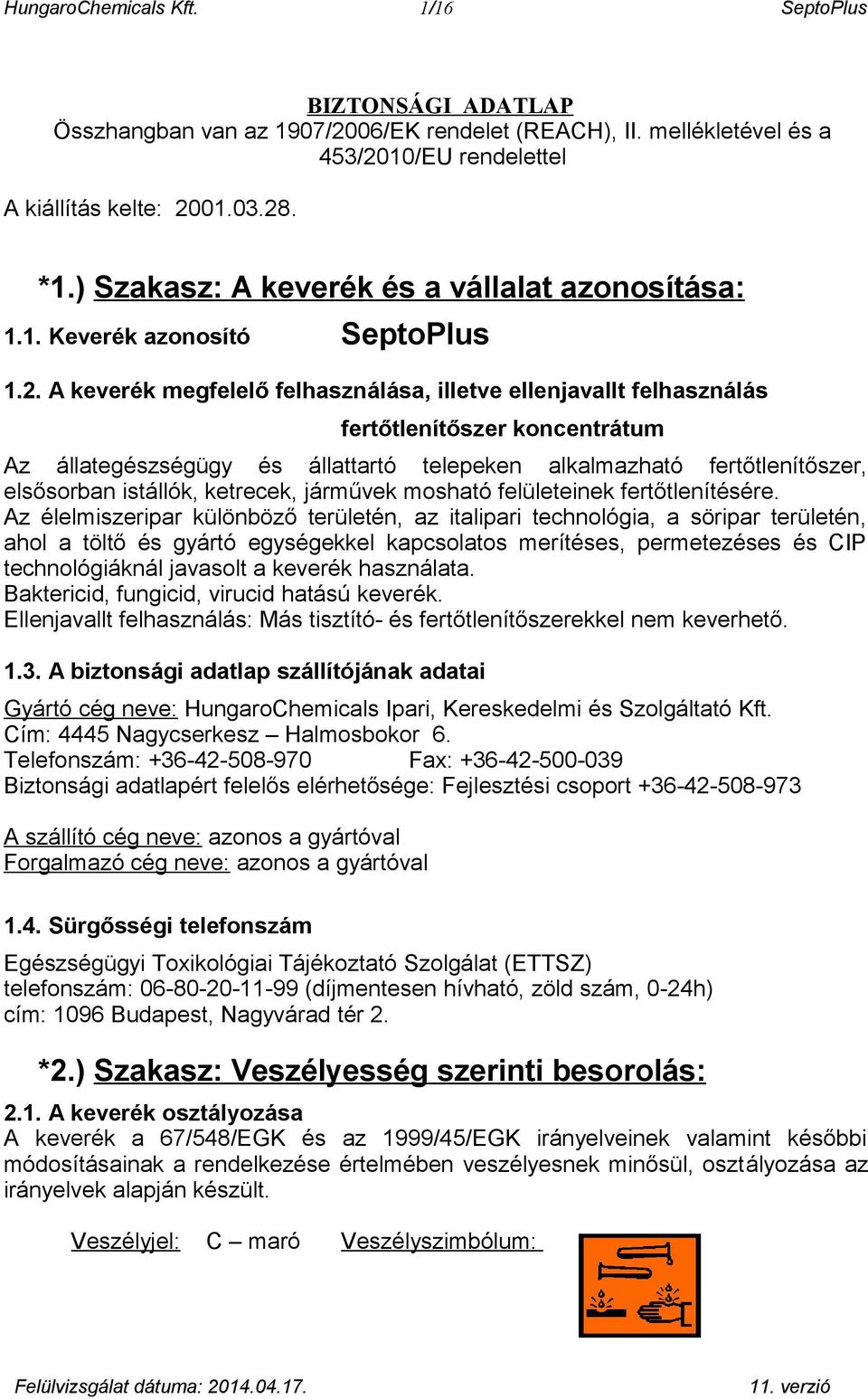 A keverék megfelelő felhasználása, illetve ellenjavallt felhasználás fertőtlenítőszer koncentrátum Az állategészségügy és állattartó telepeken alkalmazható fertőtlenítőszer, elsősorban istállók,