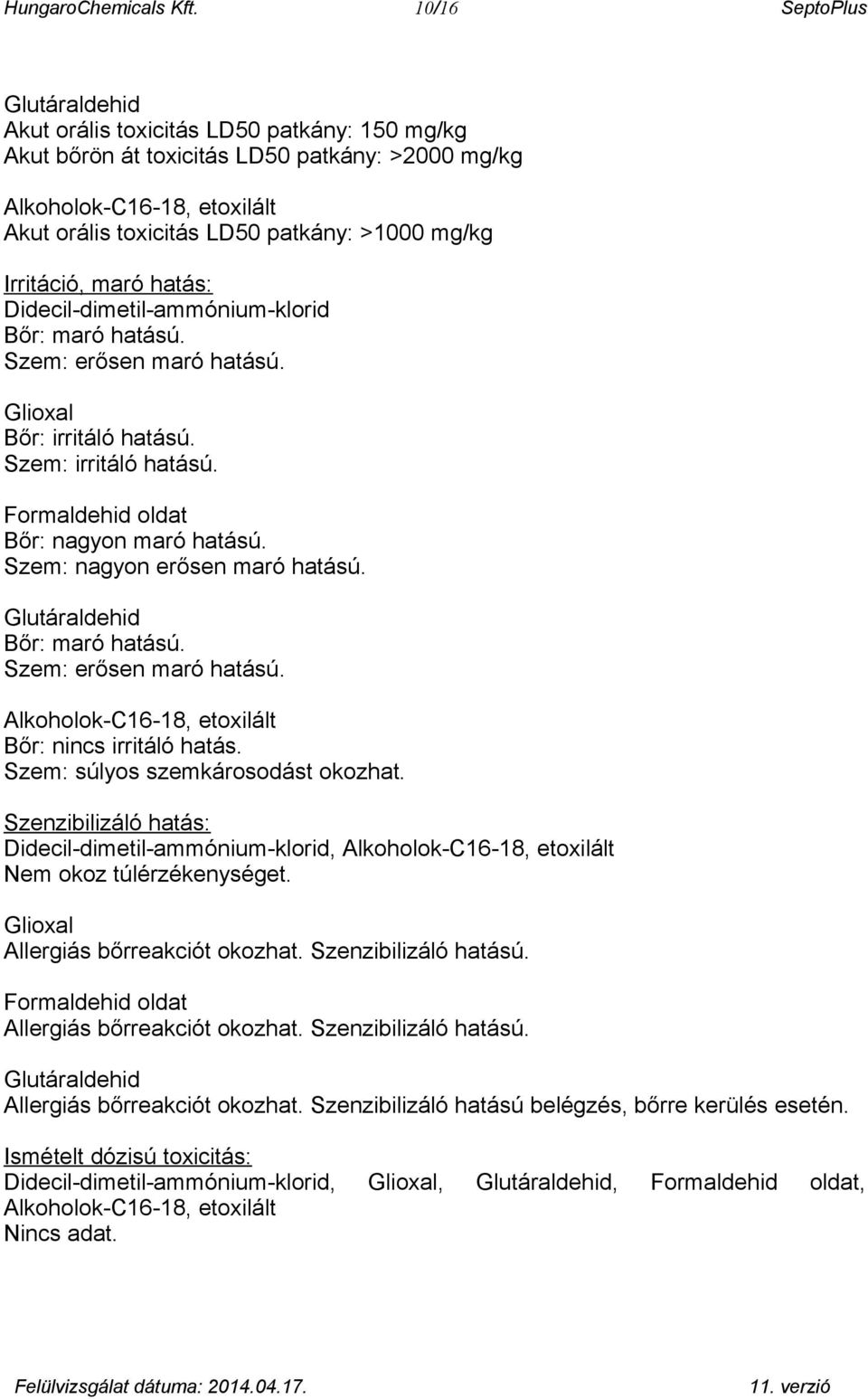 mg/kg Irritáció, maró hatás: Didecil-dimetil-ammónium-klorid Bőr: maró hatású. Szem: erősen maró hatású. Glioxal Bőr: irritáló hatású. Szem: irritáló hatású. Formaldehid oldat Bőr: nagyon maró hatású.