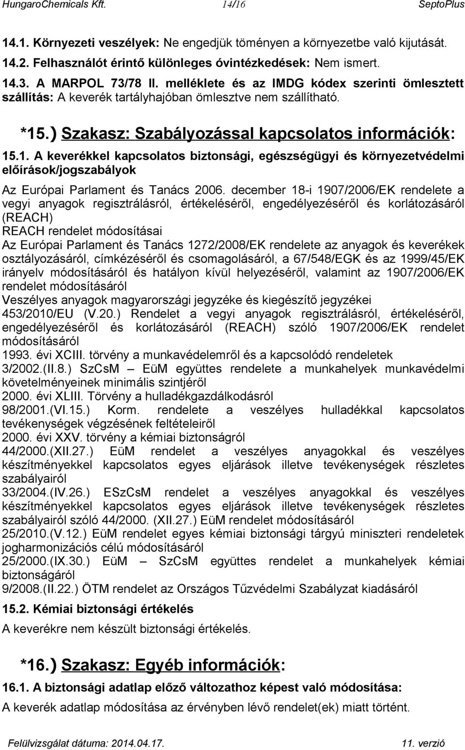 .) Szakasz: Szabályozással kapcsolatos információk: 15.1. A keverékkel kapcsolatos biztonsági, egészségügyi és környezetvédelmi előírások/jogszabályok Az Európai Parlament és Tanács 2006.