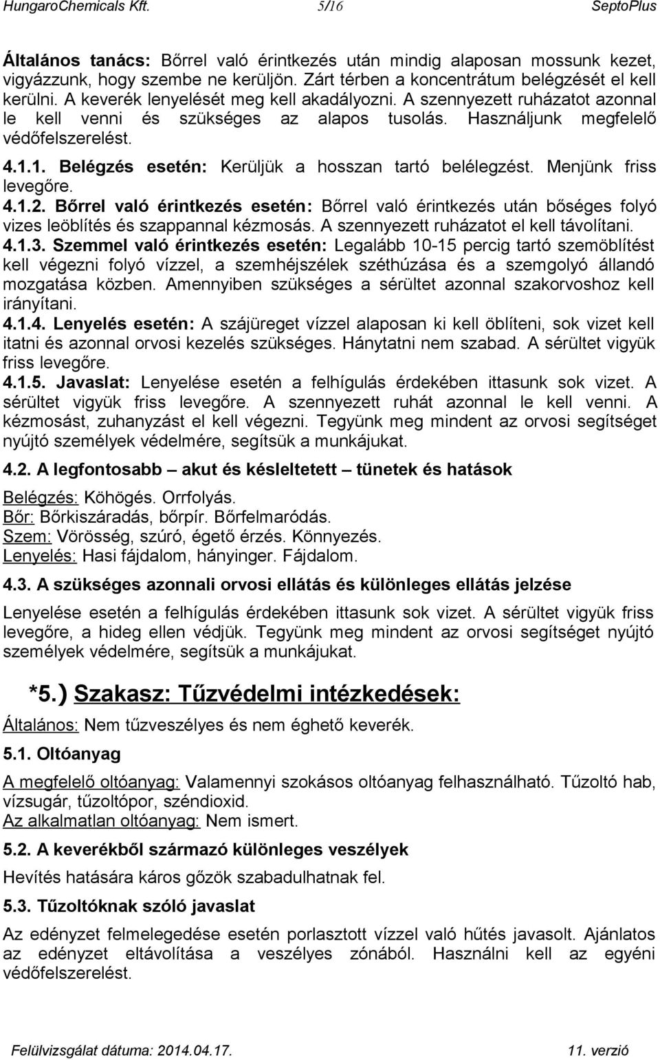 Használjunk megfelelő védőfelszerelést. 4.1.1. Belégzés esetén: Kerüljük a hosszan tartó belélegzést. Menjünk friss levegőre. 4.1.2.