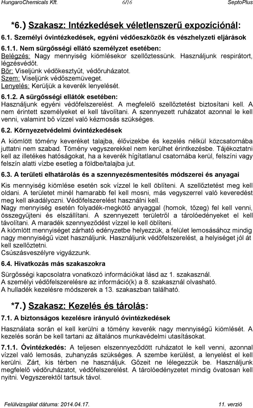 A sürgősségi ellátók esetében: Használjunk egyéni védőfelszerelést. A megfelelő szellőztetést biztosítani kell. A nem érintett személyeket el kell távolítani.