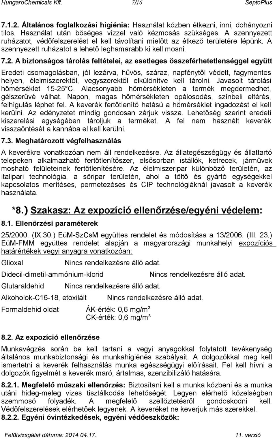 A biztonságos tárolás feltételei, az esetleges összeférhetetlenséggel együtt Eredeti csomagolásban, jól lezárva, hűvös, száraz, napfénytől védett, fagymentes helyen, élelmiszerektől, vegyszerektől