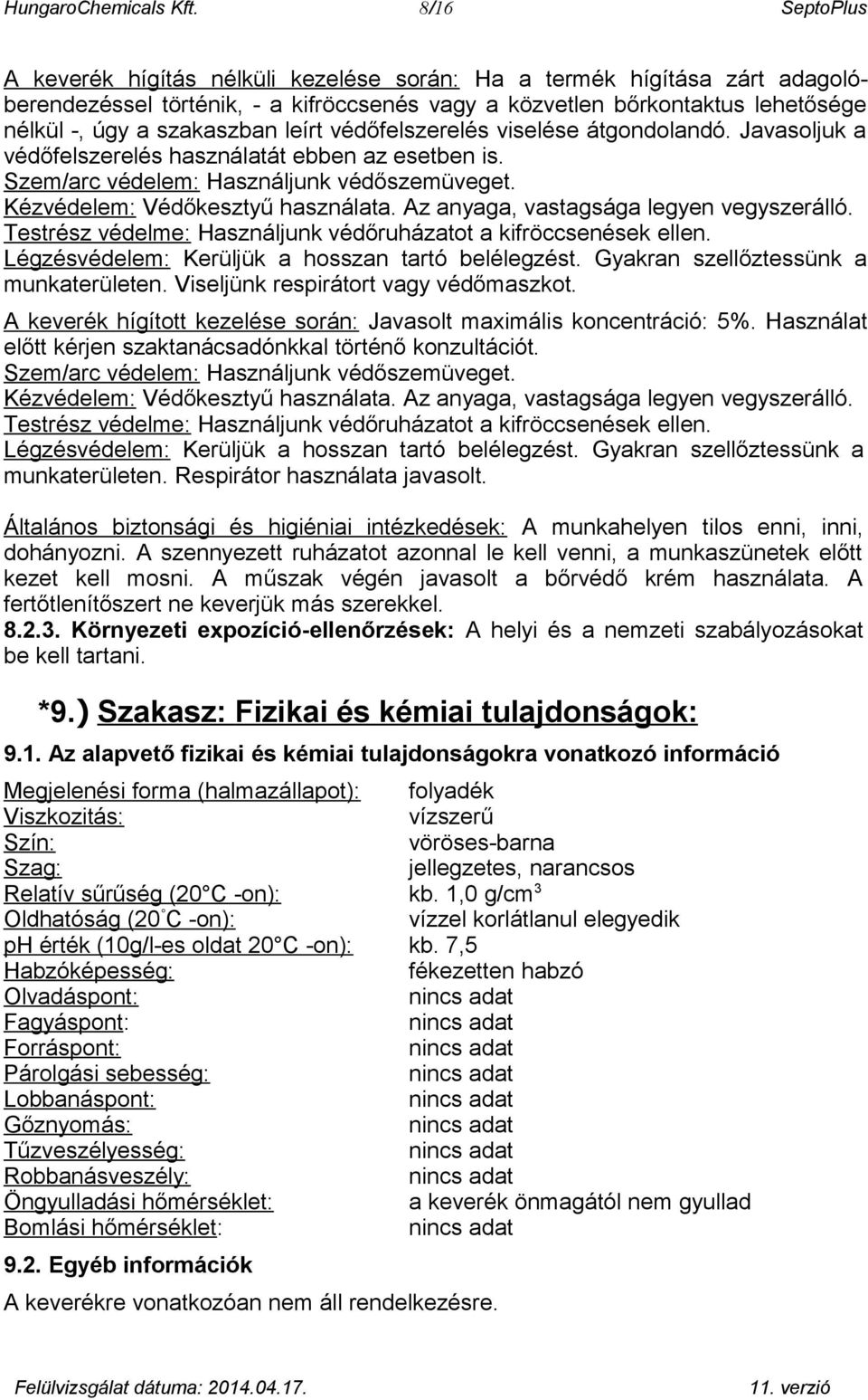 leírt védőfelszerelés viselése átgondolandó. Javasoljuk a védőfelszerelés használatát ebben az esetben is. Szem/arc védelem: Használjunk védőszemüveget. Kézvédelem: Védőkesztyű használata.