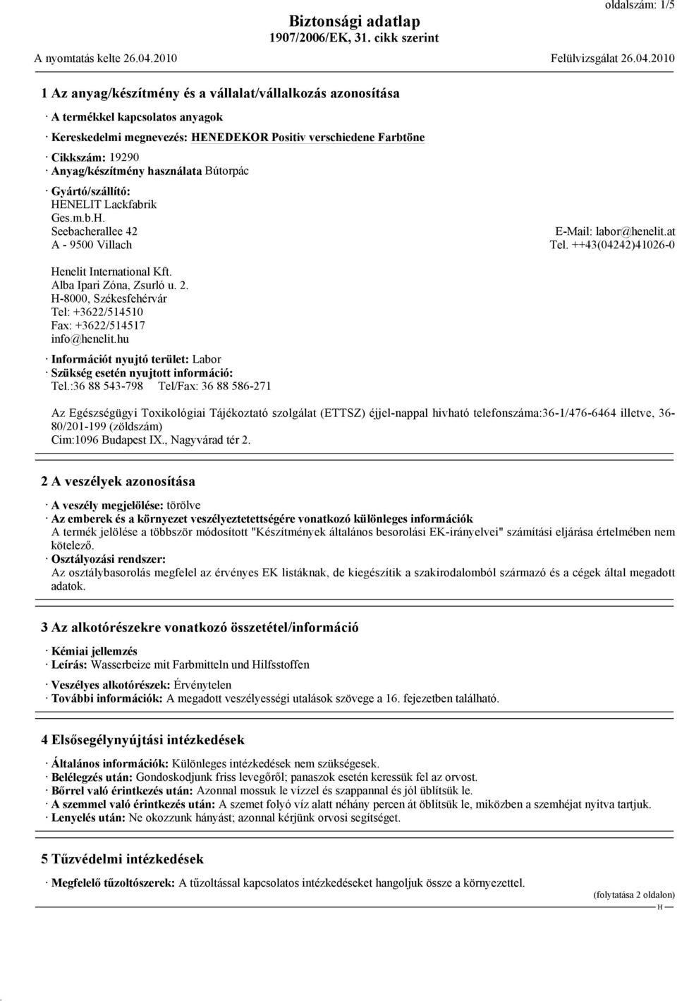 Alba Ipari Zóna, Zsurló u. 2. -8000, Székesfehérvár Tel: +3622/514510 Fax: +3622/514517 info@henelit.hu Információt nyujtó terület: Labor Szükség esetén nyujtott információ: Tel.