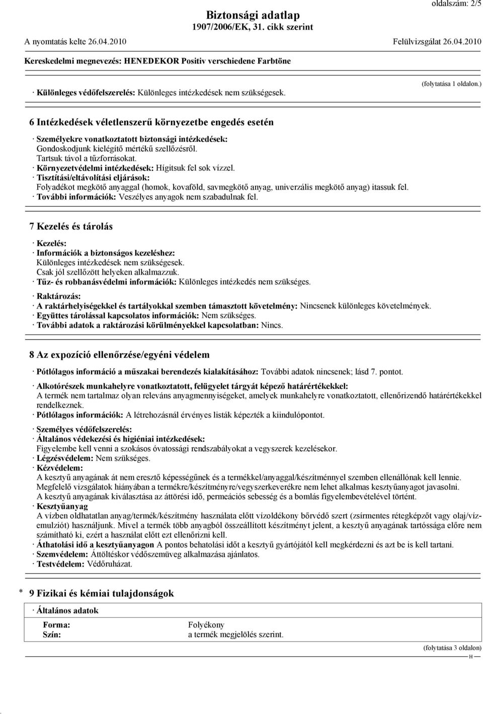 Környezetvédelmi intézkedések: ígitsuk fel sok vízzel. Tisztítási/eltávolítási eljárások: Folyadékot megkötő anyaggal (homok, kovaföld, savmegkötő anyag, univerzális megkötő anyag) itassuk fel.