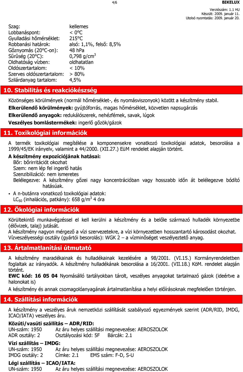 Stabilitás és reakciókészség 4/6 BIKELUX Közönséges körülmények (normál hımérséklet-, és nyomásviszonyok) között a készítmény stabil.