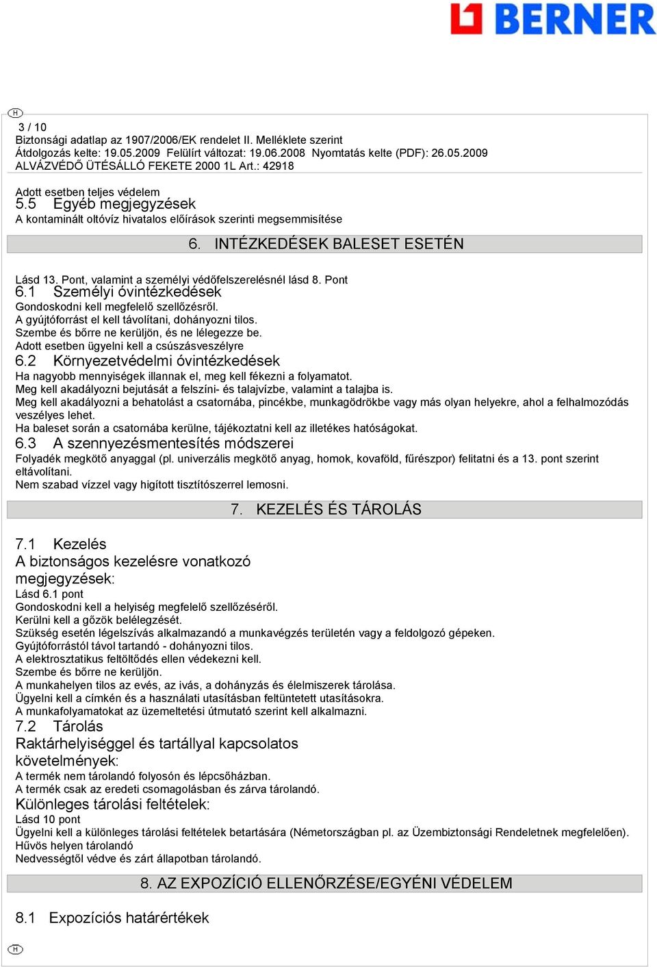 Szembe és bőrre ne kerüljön, és ne lélegezze be. Adott esetben ügyelni kell a csúszásveszélyre 6.2 Környezetvédelmi óvintézkedések Ha nagyobb mennyiségek illannak el, meg kell fékezni a folyamatot.
