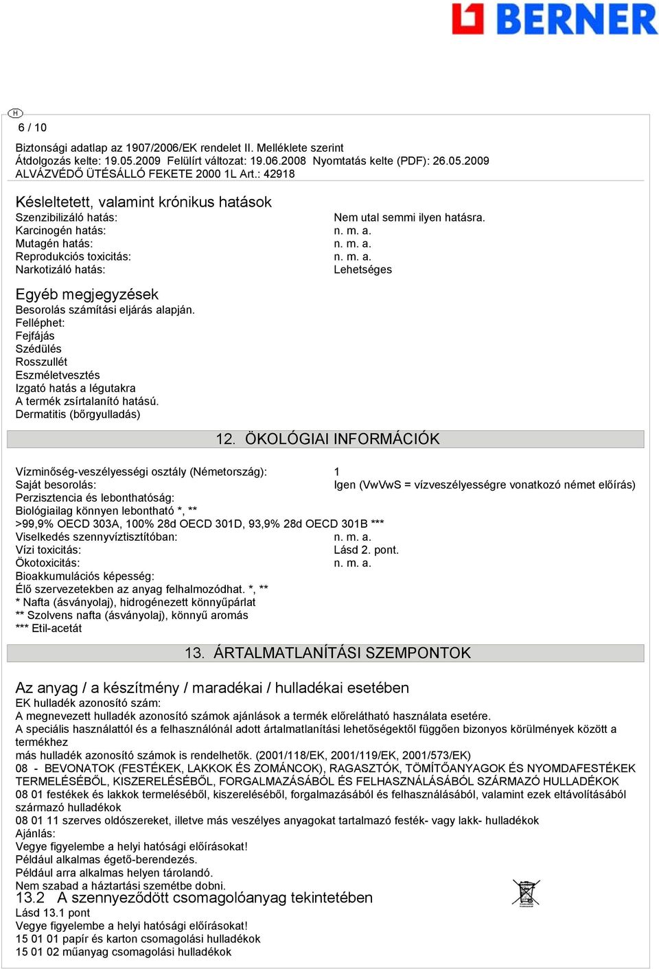 Felléphet: Fejfájás Szédülés Rosszullét Eszméletvesztés Izgató hatás a légutakra A termék zsírtalanító hatású. Dermatitis (bőrgyulladás) 12.
