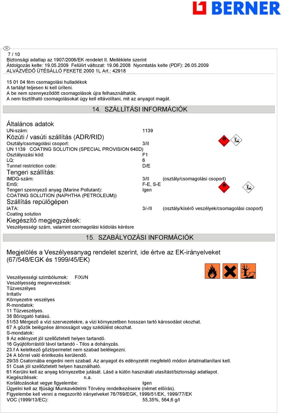 SZÁLLÍTÁSI INFORMÁCIÓK Általános adatok UN-szám: 1139 Közúti / vasúti szállítás (ADR/RID) Osztály/csomagolási csoport: 3/II UN 1139 COATING SOLUTION (SPECIAL PROVISION 640D) Osztályozási kód: F1 LQ: