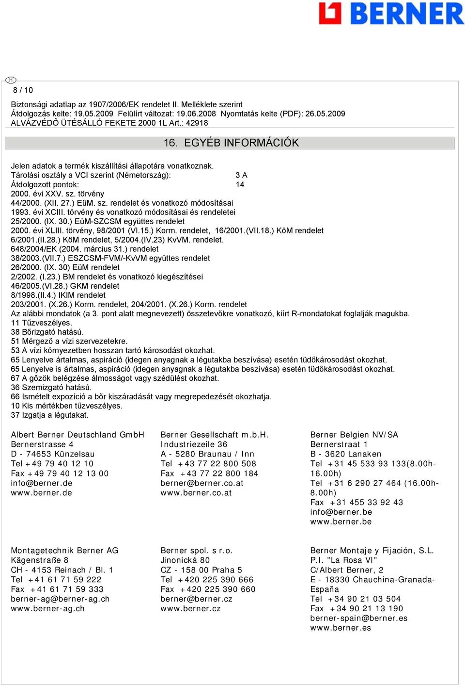 törvény, 98/2001 (VI.15.) Korm. rendelet, 16/2001.(VII.18.) KöM rendelet 6/2001.(II.28.) KöM rendelet, 5/2004.(IV.23) KvVM. rendelet. 648/2004/EK (2004. március 31.) rendelet 38/2003.(VII.7.