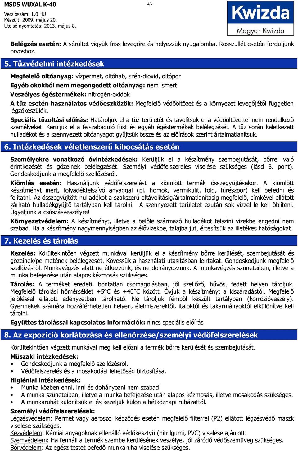 használatos védőeszközök: Megfelelő védőöltözet és a környezet levegőjétől független légzőkészülék.