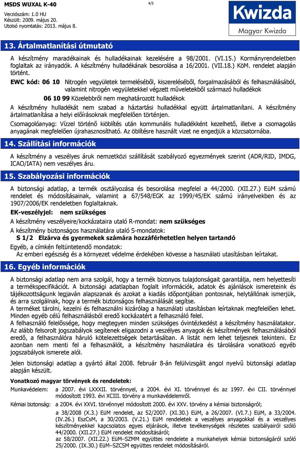 EWC kód: 06 10 Nitrogén vegyületek termeléséből, kiszereléséből, forgalmazásából és felhasználásából, valamint nitrogén vegyületekkel végzett műveletekből származó hulladékok 06 10 99 Közelebbről nem