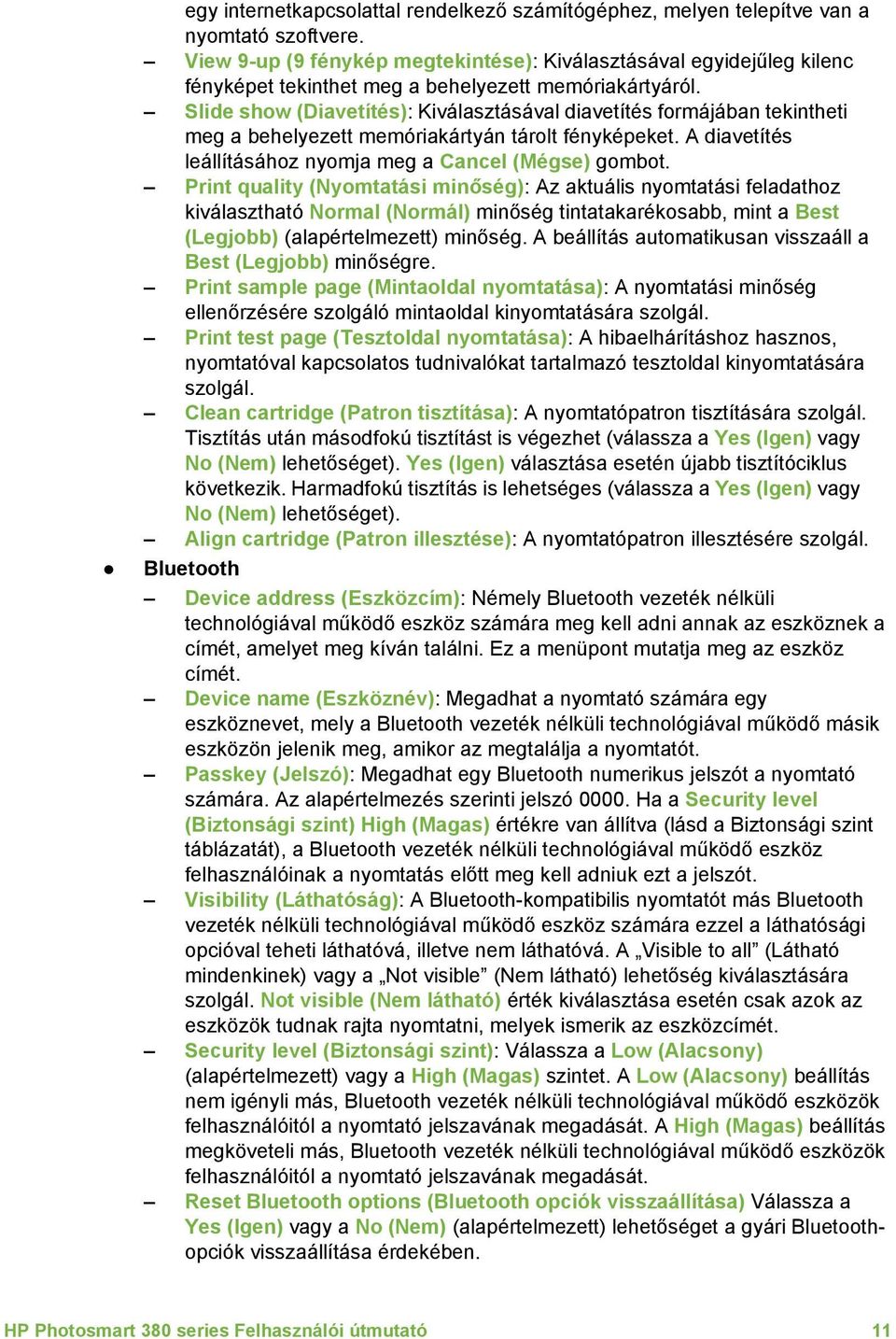 Slide show (Diavetítés): Kiválasztásával diavetítés formájában tekintheti meg a behelyezett memóriakártyán tárolt fényképeket. A diavetítés leállításához nyomja meg a Cancel (Mégse) gombot.