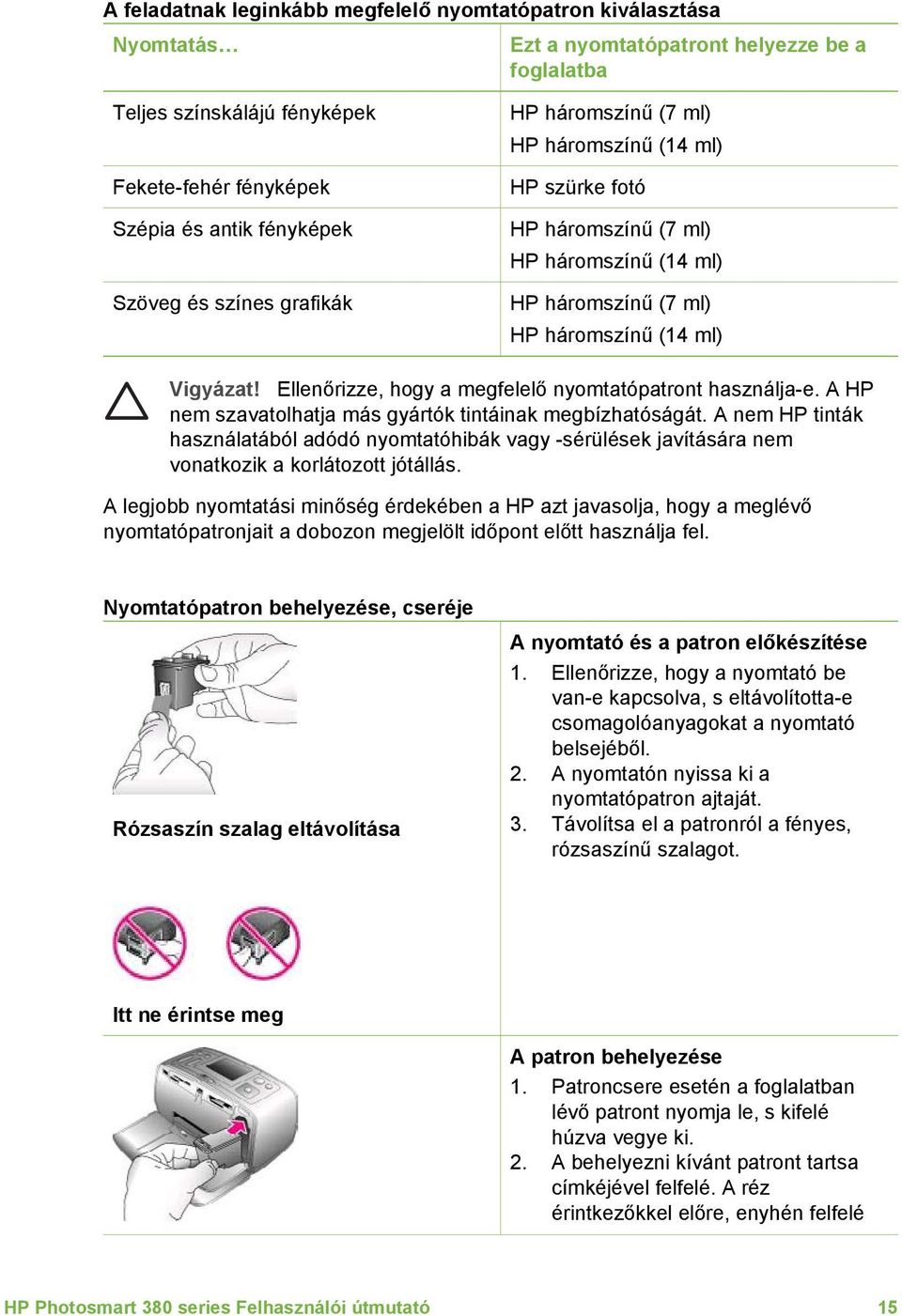 Ellenőrizze, hogy a megfelelő nyomtatópatront használja-e. A HP nem szavatolhatja más gyártók tintáinak megbízhatóságát.