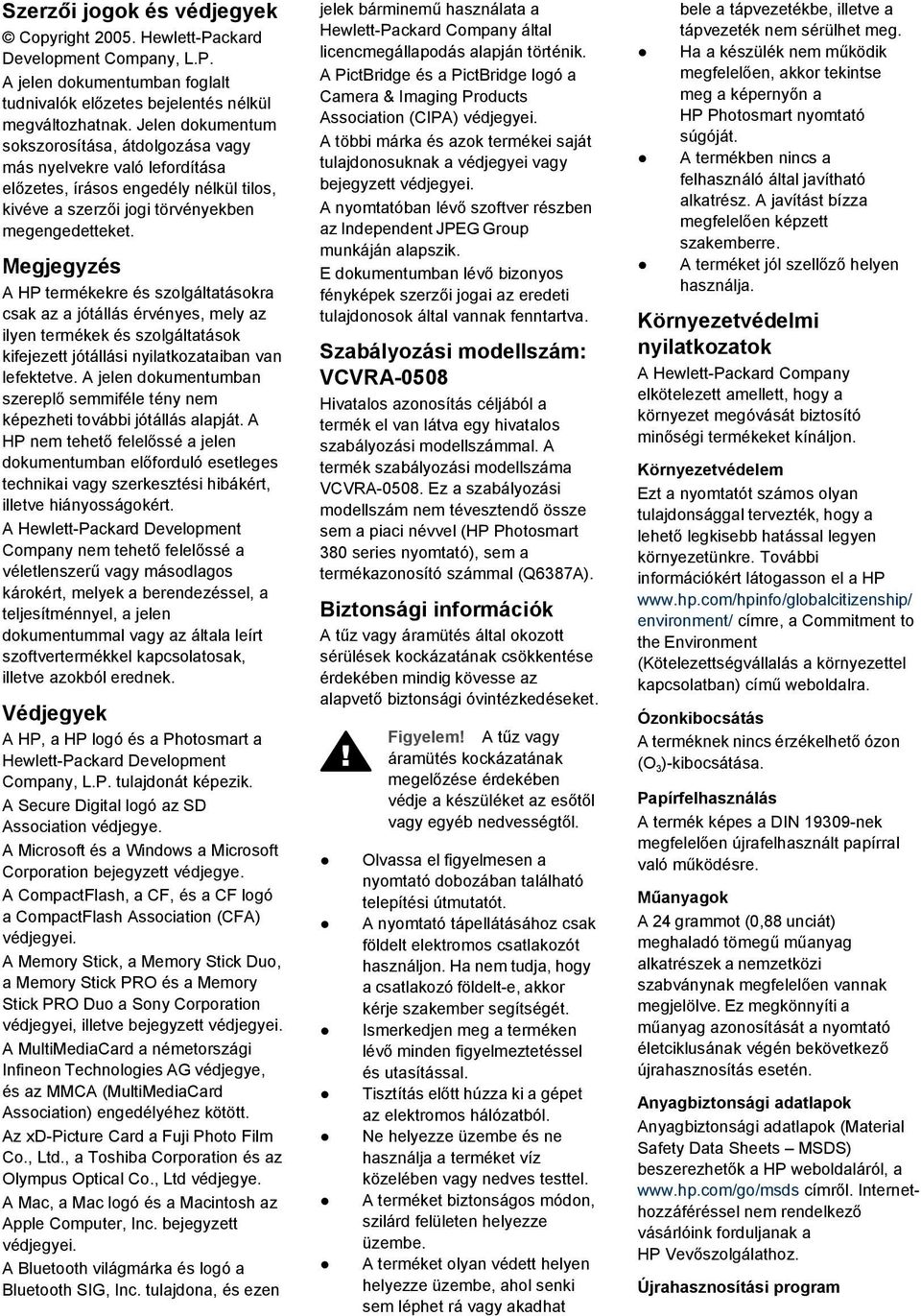 Megjegyzés A HP termékekre és szolgáltatásokra csak az a jótállás érvényes, mely az ilyen termékek és szolgáltatások kifejezett jótállási nyilatkozataiban van lefektetve.