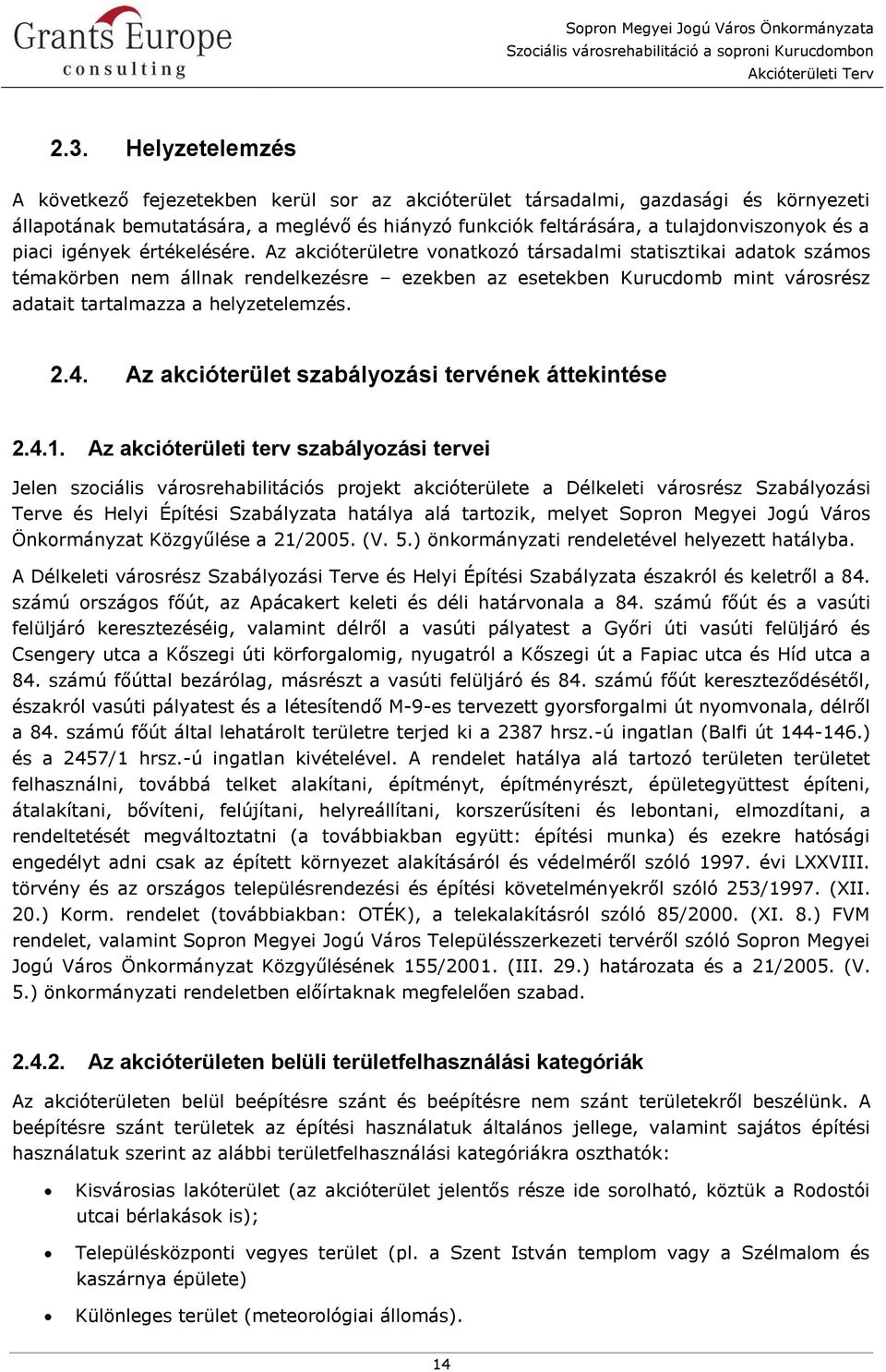 Az akcióterületre vonatkozó társadalmi statisztikai adatok számos témakörben nem állnak rendelkezésre ezekben az esetekben Kurucdomb mint városrész adatait tartalmazza a helyzetelemzés. 2.4.