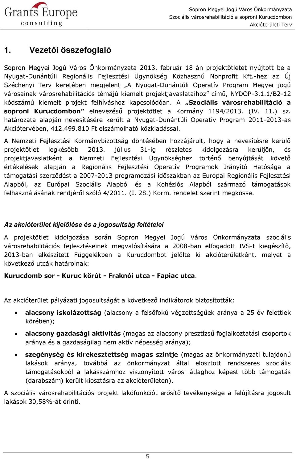 1/B2-12 kódszámú kiemelt projekt felhíváshoz kapcsolódóan. A Szociális városrehabilitáció a soproni Kurucdombon elnevezésű projektötlet a Kormány 1194/2013. (IV. 11.) sz.