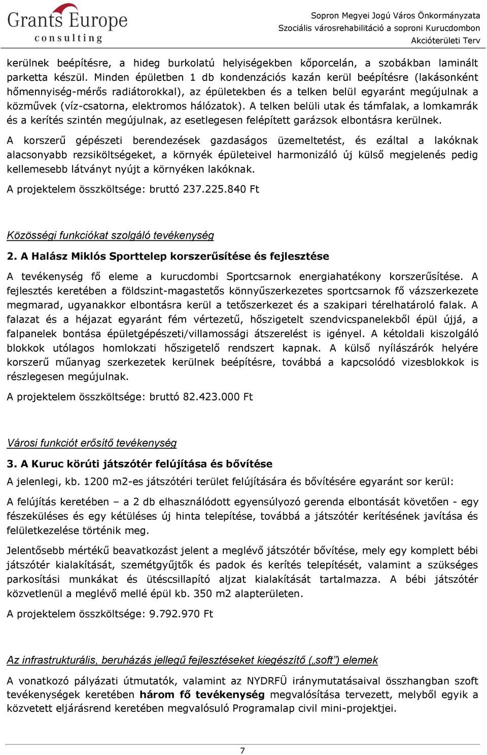 hálózatok). A telken belüli utak és támfalak, a lomkamrák és a kerítés szintén megújulnak, az esetlegesen felépített garázsok elbontásra kerülnek.