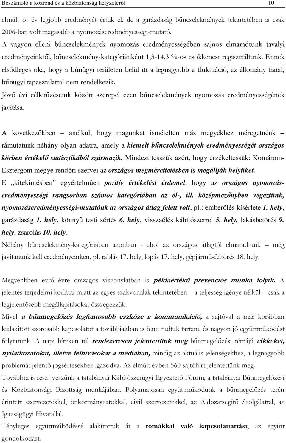 A vagyon elleni bőncselekmények nyomozás eredményességében sajnos elmaradtunk tavalyi eredményeinktıl, bőncselekmény-kategóriánként 1,3-14,3 %-os csökkenést regisztráltunk.