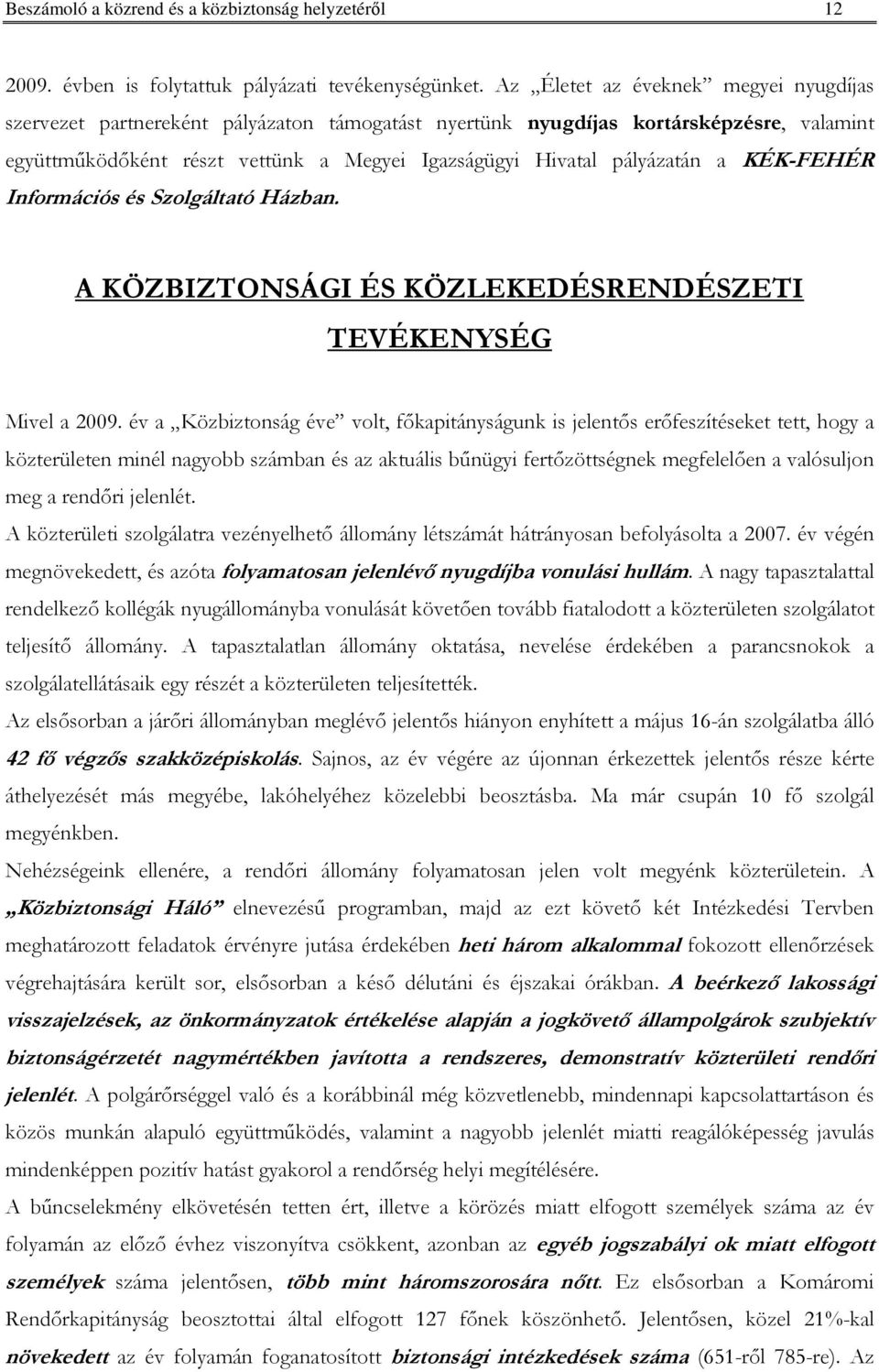 a KÉK-FEHÉR Információs és Szolgáltató Házban. A KÖZBIZTONSÁGI ÉS KÖZLEKEDÉSRENDÉSZETI TEVÉKENYSÉG Mivel a 2009.