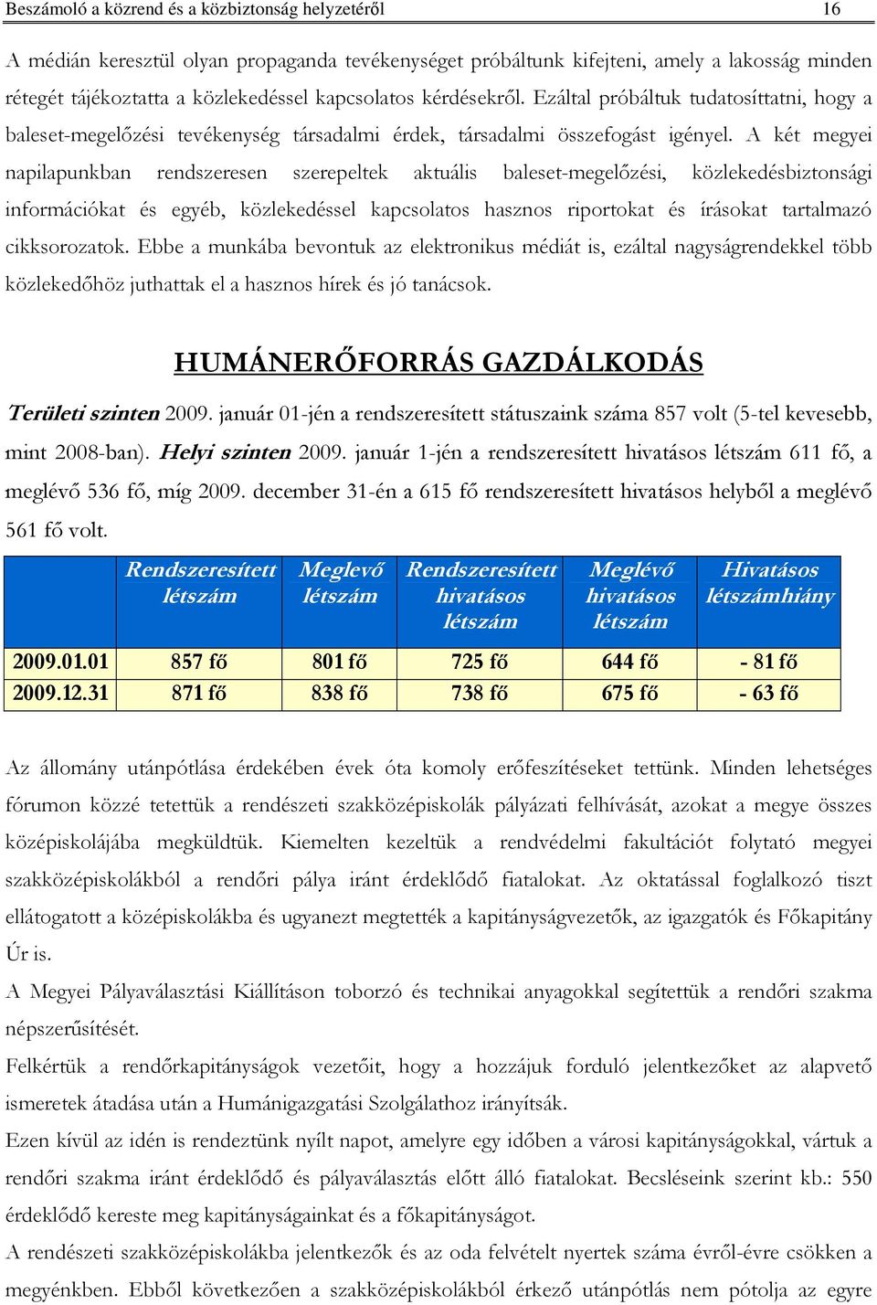 A két megyei napilapunkban rendszeresen szerepeltek aktuális baleset-megelızési, közlekedésbiztonsági információkat és egyéb, közlekedéssel kapcsolatos hasznos riportokat és írásokat tartalmazó