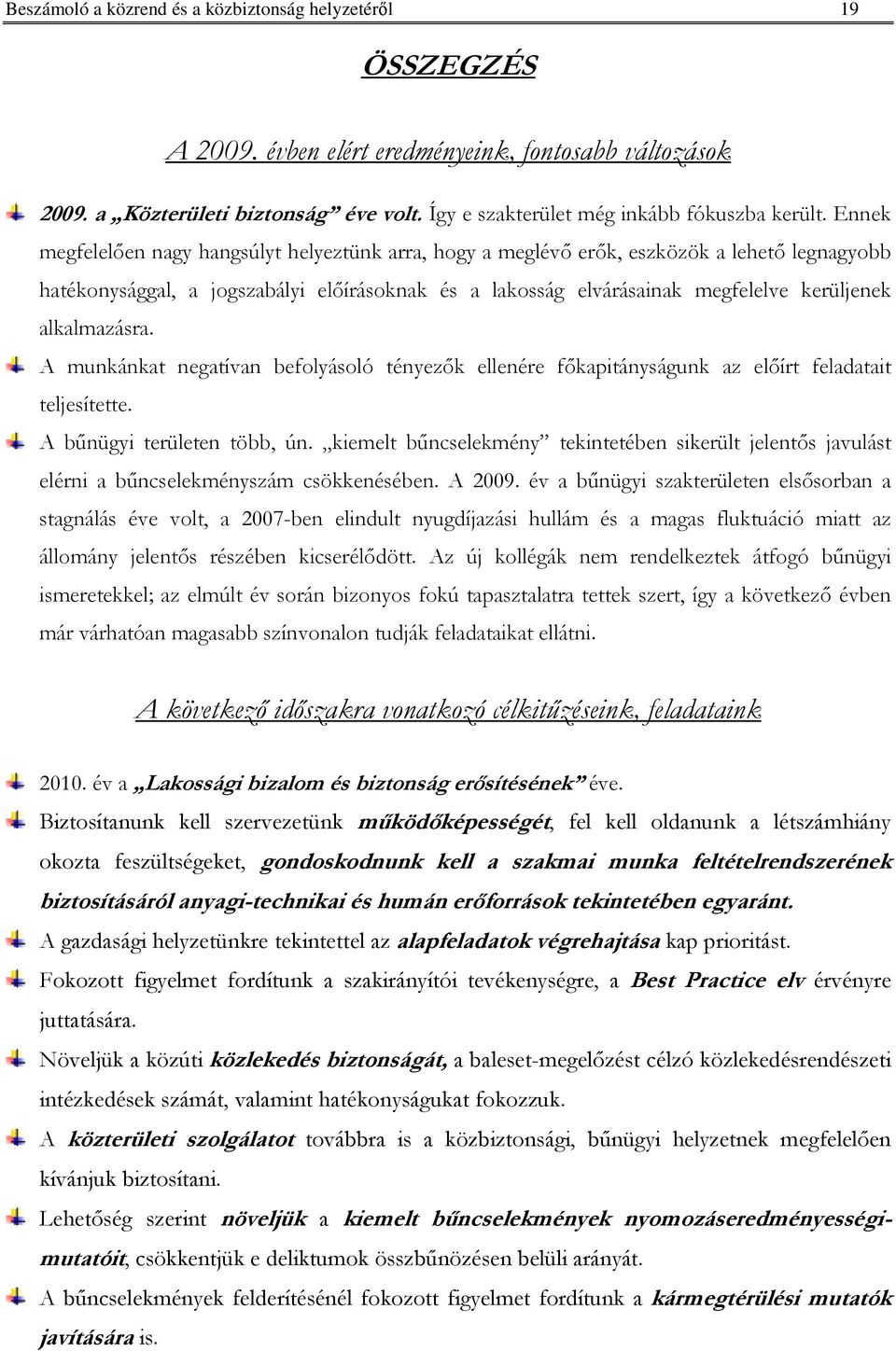 Ennek megfelelıen nagy hangsúlyt helyeztünk arra, hogy a meglévı erık, eszközök a lehetı legnagyobb hatékonysággal, a jogszabályi elıírásoknak és a lakosság elvárásainak megfelelve kerüljenek