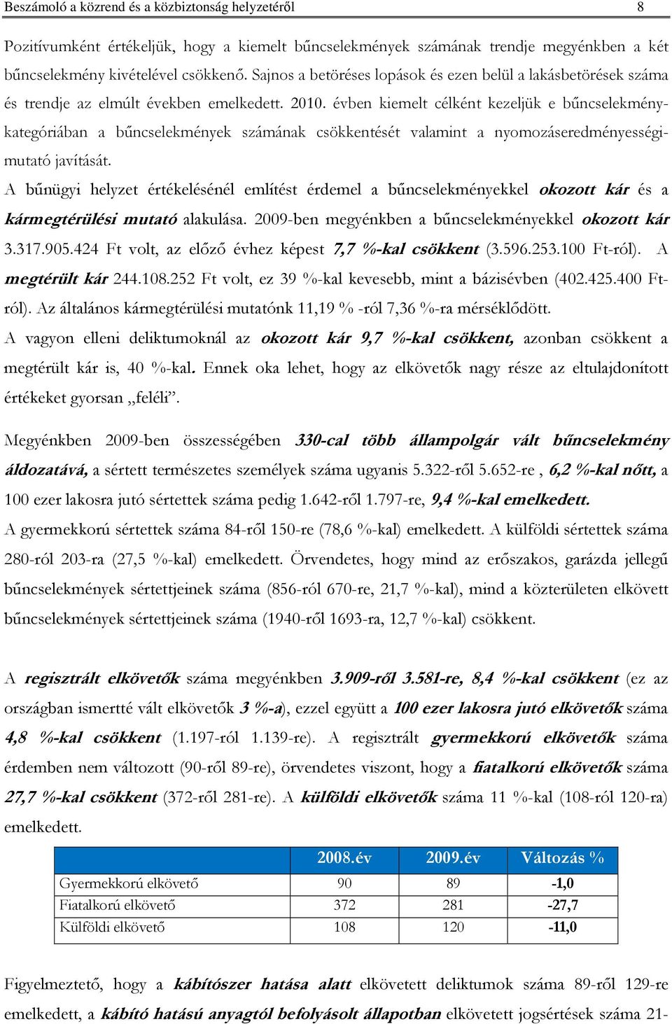 évben kiemelt célként kezeljük e bőncselekménykategóriában a bőncselekmények számának csökkentését valamint a nyomozáseredményességimutató javítását.