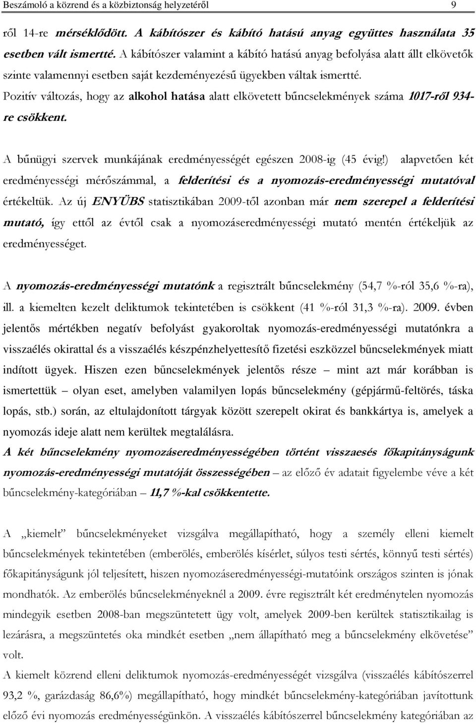 Pozitív változás, hogy az alkohol hatása alatt elkövetett bőncselekmények száma 1017-rıl 934- re csökkent. A bőnügyi szervek munkájának eredményességét egészen 2008-ig (45 évig!