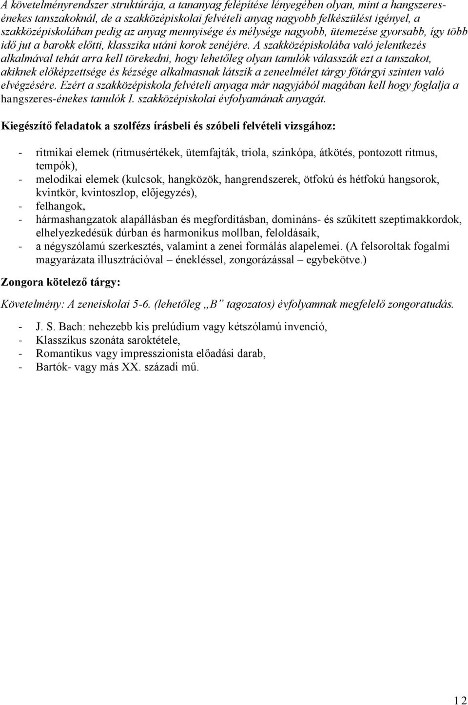 A szakközépiskolába való jelentkezés alkalmával tehát arra kell törekedni, hogy lehetőleg olyan tanulók válasszák ezt a tanszakot, akiknek előképzettsége és kézsége alkalmasnak látszik a zeneelmélet