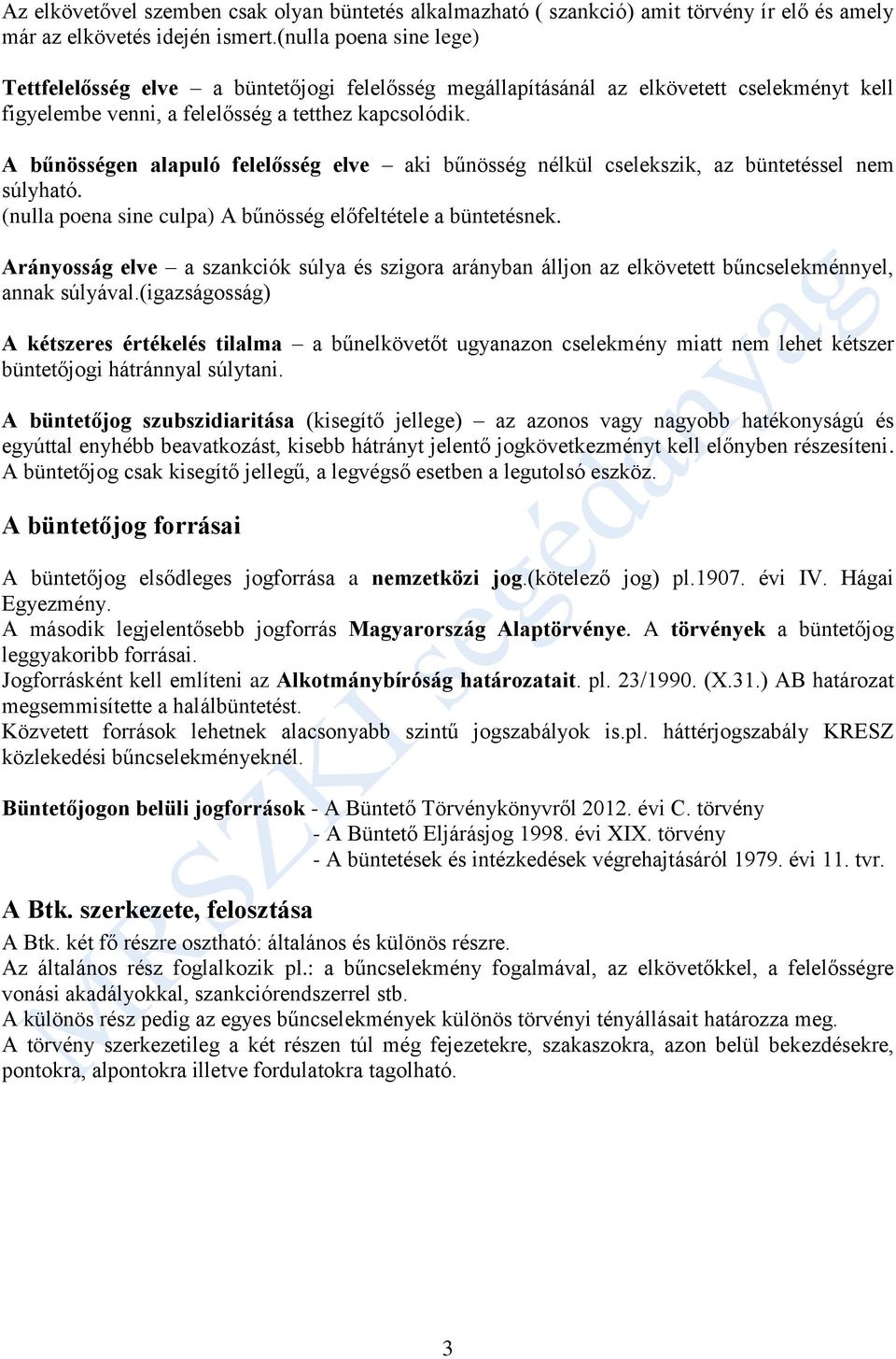 A bűnösségen alapuló felelősség elve aki bűnösség nélkül cselekszik, az büntetéssel nem súlyható. (nulla poena sine culpa) A bűnösség előfeltétele a büntetésnek.