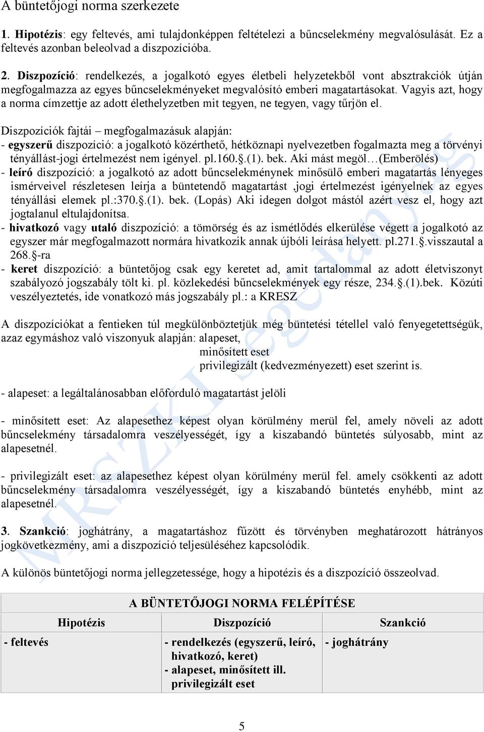 Vagyis azt, hogy a norma címzettje az adott élethelyzetben mit tegyen, ne tegyen, vagy tűrjön el.