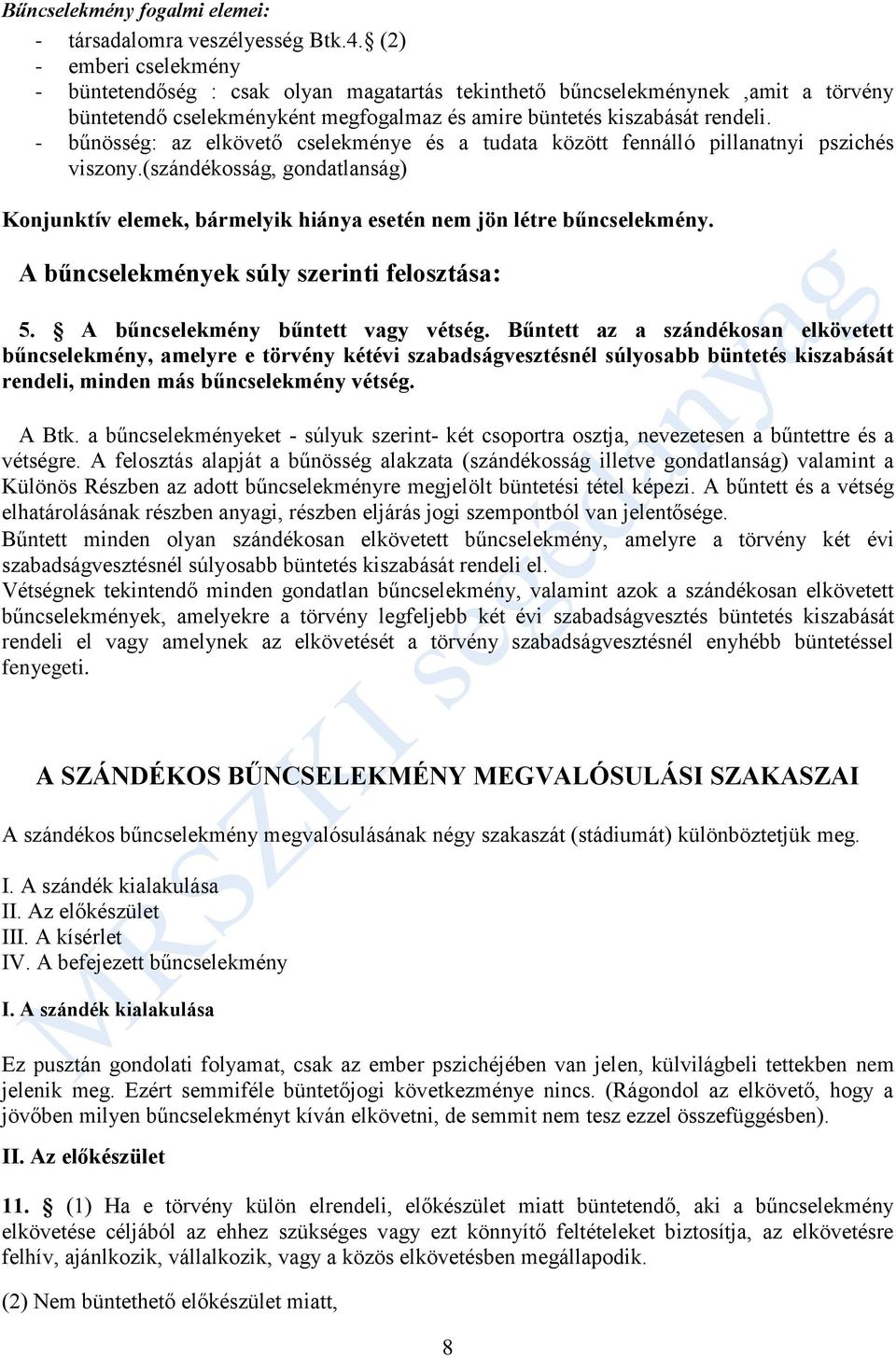 - bűnösség: az elkövető cselekménye és a tudata között fennálló pillanatnyi pszichés viszony.(szándékosság, gondatlanság) Konjunktív elemek, bármelyik hiánya esetén nem jön létre bűncselekmény.