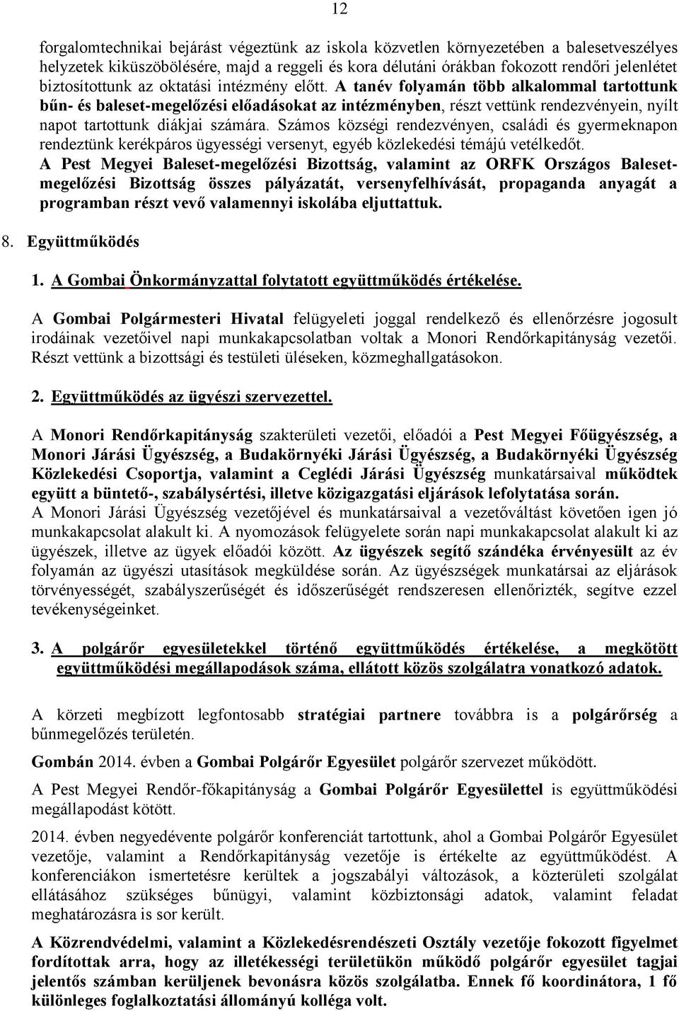 A tanév folyamán több alkalommal tartottunk bűn- és baleset-megelőzési előadásokat az intézményben, részt vettünk rendezvényein, nyílt napot tartottunk diákjai számára.