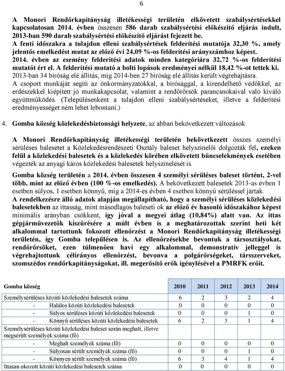 A fenti időszakra a tulajdon elleni szabálysértések felderítési mutatója 32,30 %, amely jelentős emelkedést mutat az előző évi 24,09 %-os felderítési arányszámhoz képest. 2014.