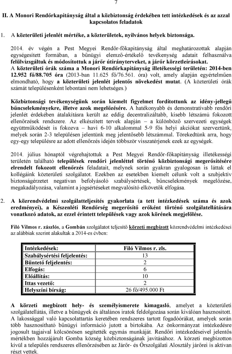 járőr útirányterveket, a járőr körzetleírásokat. A közterületi órák száma a Monori Rendőrkapitányság illetékességi területén: 2014-ben 12.952 fő/88.705 óra (2013-ban 11.625 fő/76.561.