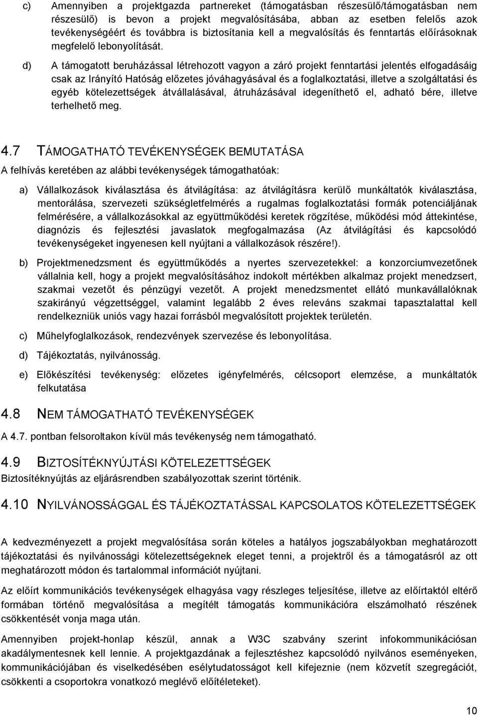 d) A támogatott beruházással létrehozott vagyon a záró projekt fenntartási jelentés elfogadásáig csak az Irányító Hatóság előzetes jóváhagyásával és a foglalkoztatási, illetve a szolgáltatási és