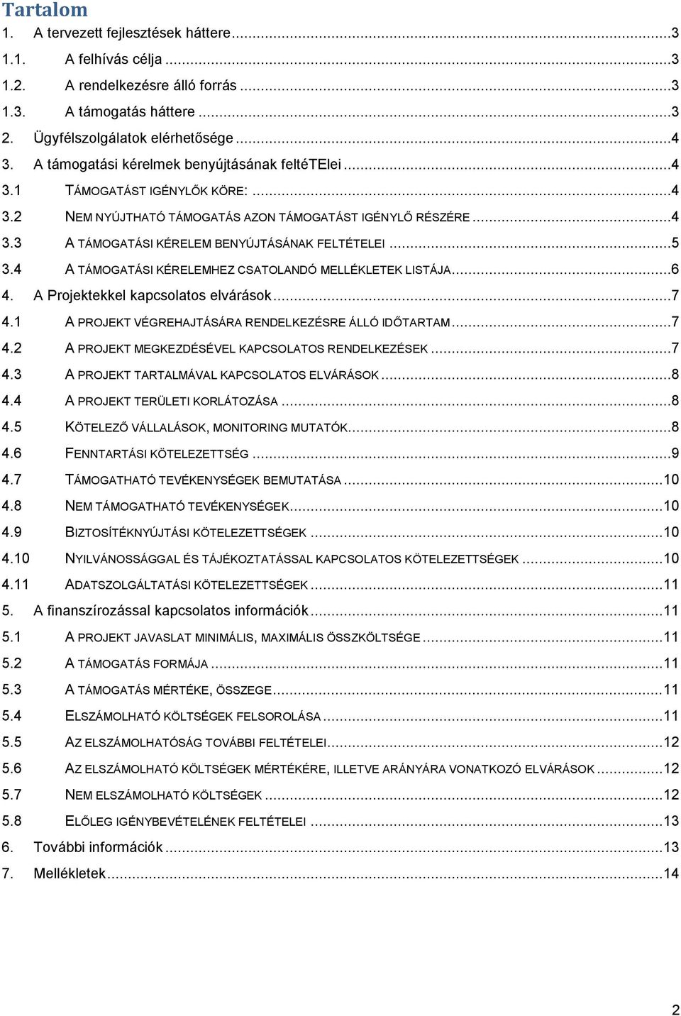 ..5 3.4 A TÁMOGATÁSI KÉRELEMHEZ CSATOLANDÓ MELLÉKLETEK LISTÁJA...6 4. A Projektekkel kapcsolatos elvárások...7 4.1 A PROJEKT VÉGREHAJTÁSÁRA RENDELKEZÉSRE ÁLLÓ IDŐTARTAM...7 4. A PROJEKT MEGKEZDÉSÉVEL KAPCSOLATOS RENDELKEZÉSEK.